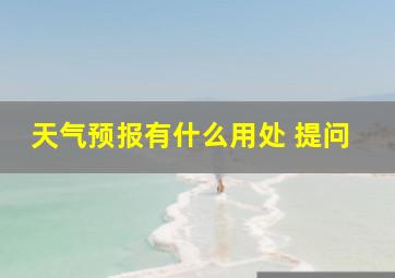 天气预报有什么用处 提问